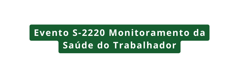 Evento S 2220 Monitoramento da Saúde do Trabalhador